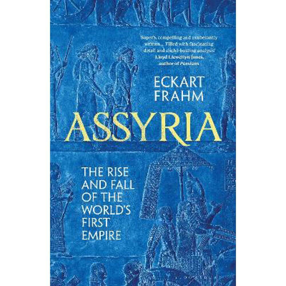 Assyria: The Rise and Fall of the World's First Empire (Paperback) - Eckart Frahm